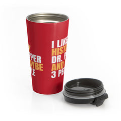 I Like History Dr Pepper and Maybe 3 People Stainless Steel Travel Mug