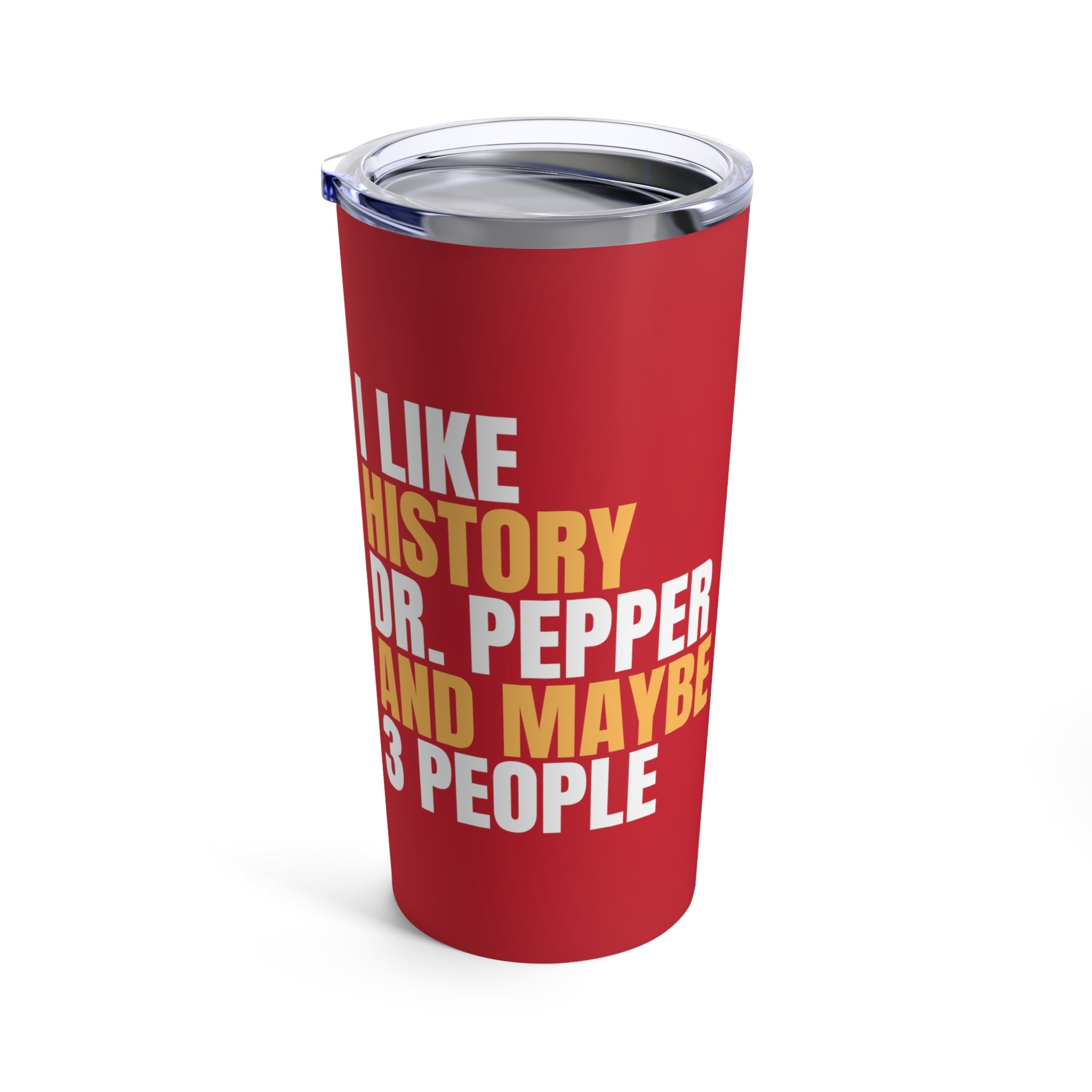 I Like History Dr Pepper and Maybe 3 People Tumbler 20oz
