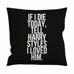 If I Die Today Tell Harry Styles I Loved Him Cushion Case / Pillow Case