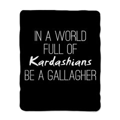 In A World Full of Kardashians Be A Gallagher Blanket