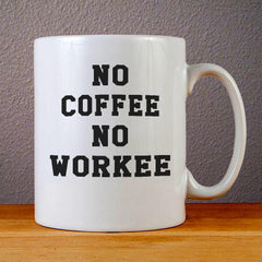 No Coffee No Workee Ceramic Coffee Mugs