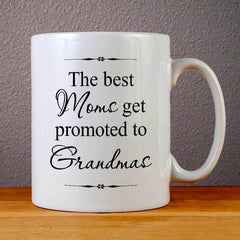 The Best Moms Get Promoted to Grandmas Quotes Ceramic Coffee Mugs