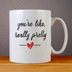 You are Like Really Pretty Quote Ceramic Coffee Mugs